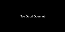 Too Good Gourmet